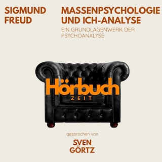 Massenpsychologie und Ich-Analyse. Ein Grundlagenwerk der Psychoanalyse. als Hörbuch