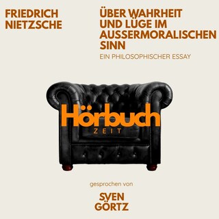 Über Wahrheit und Lüge im außermoralischen Sinn. Ein philosophischer Essay. als Hörbuch