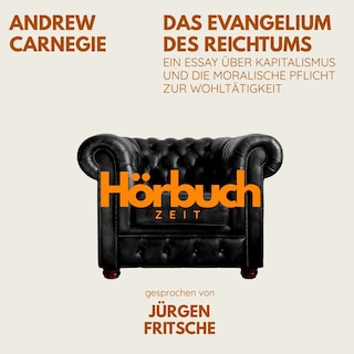 Das Evangelium des Reichtums. Ein Essay über Kapitalismus und die moralische Pflicht zur Wohltätigkeit. als Hörbuch