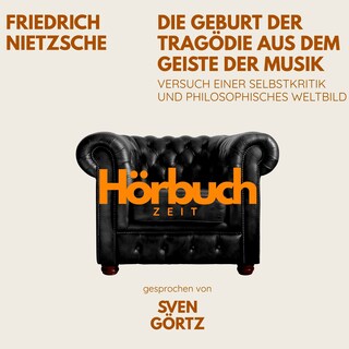 Die Geburt der Tragödie aus dem Geiste der Musik. Versuch einer Selbstkritik und philosophisches Weltbild. als Hörbuch
