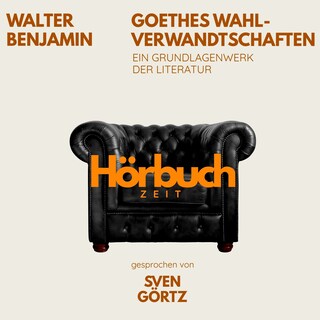 Goethes Wahlverwandtschaften. Ein Grundlagenwerk der Literatur. als Hörbuch