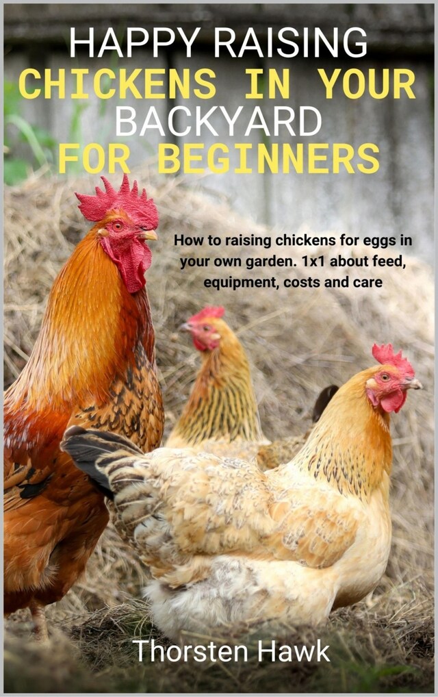 Couverture de livre pour Happy raising chickens in your backyard for beginners