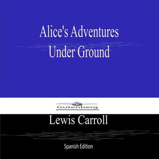 Alices Adventures Under Ground (Spanish Edition) bookCoverFor