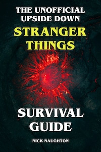 The Unofficial Upside Down Stranger Things Survival Guide