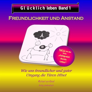 Glücklich leben - Band 1: Freundlichkeit und Anstand als Hörbuch