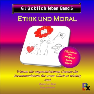 Glücklich leben - Band 5: Ethik und Moral als Hörbuch