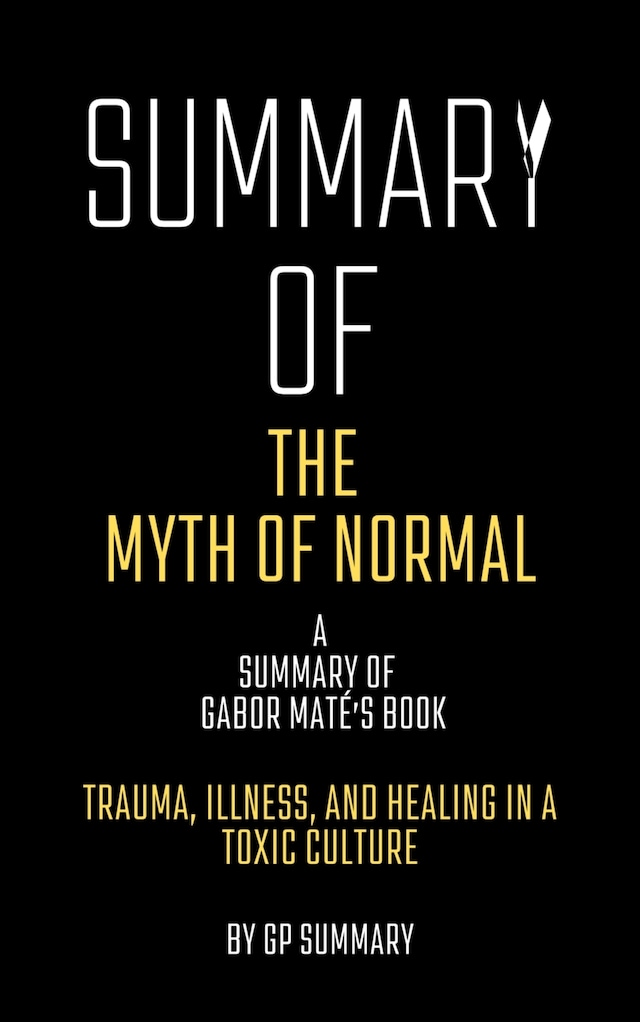 Kirjankansi teokselle Summary of The Myth of Normal by Gabor Maté: Trauma, Illness, and Healing in a Toxic Culture