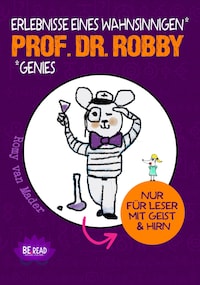 Prof. Dr. Robby - Erlebnisse eines wahnsinnigen Genies