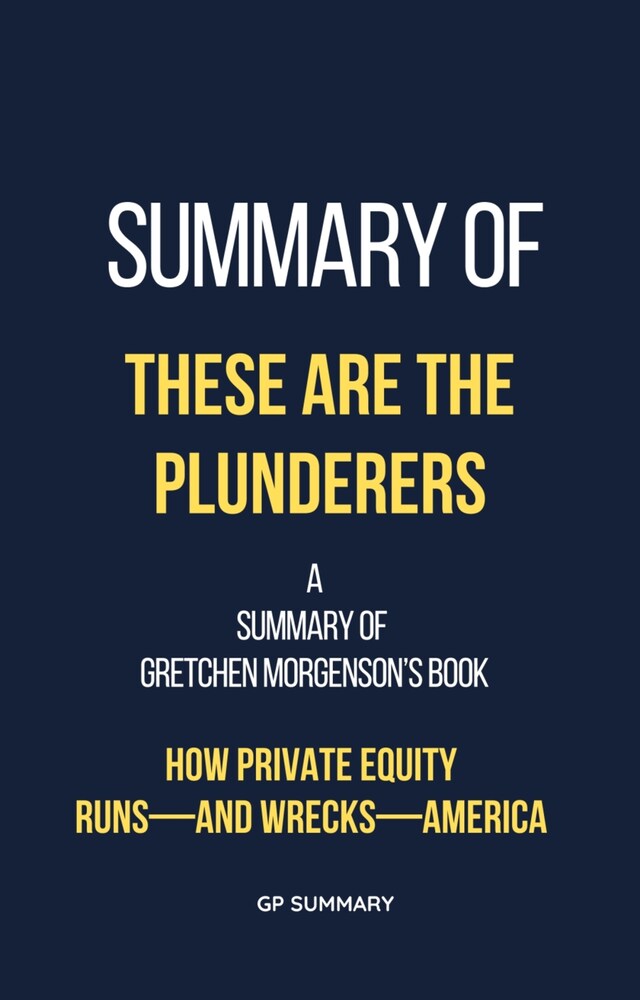 Kirjankansi teokselle Summary of These Are the Plunderers by Gretchen Morgenson