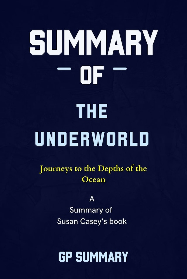Book cover for Summary of The Underworld by Susan Casey: Journeys to the Depths of the Ocean