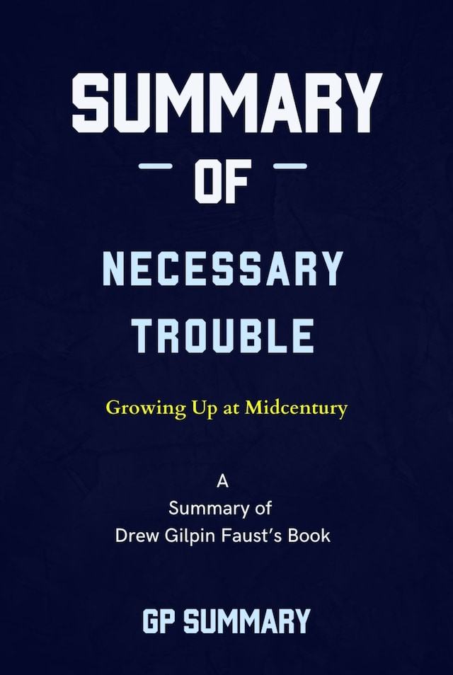 Kirjankansi teokselle Summary of Necessary Trouble by Drew Gilpin Faust: Growing Up at Midcentury
