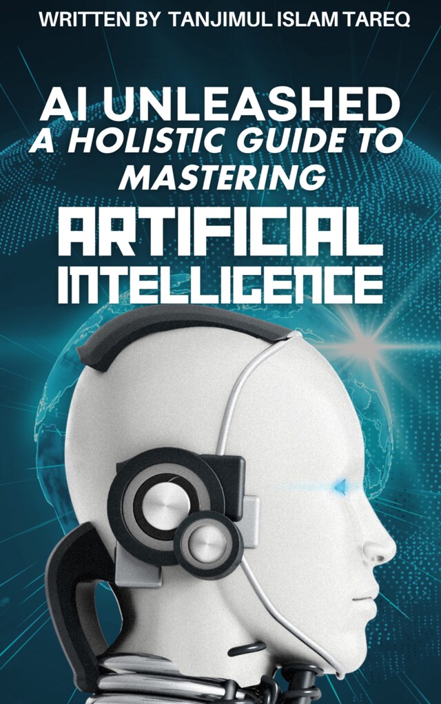 Kirjankansi teokselle AI Unleashed: A Holistic Guide to Mastering Artificial Intelligence