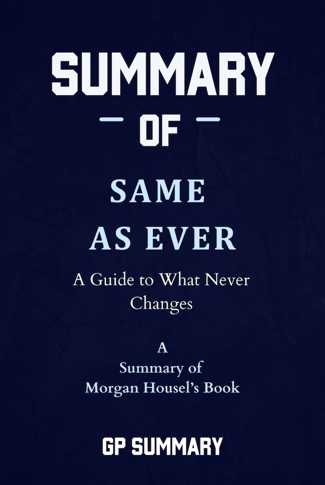 Portada de libro para Summary of Same as Ever by Morgan Housel: A Guide to What Never Changes