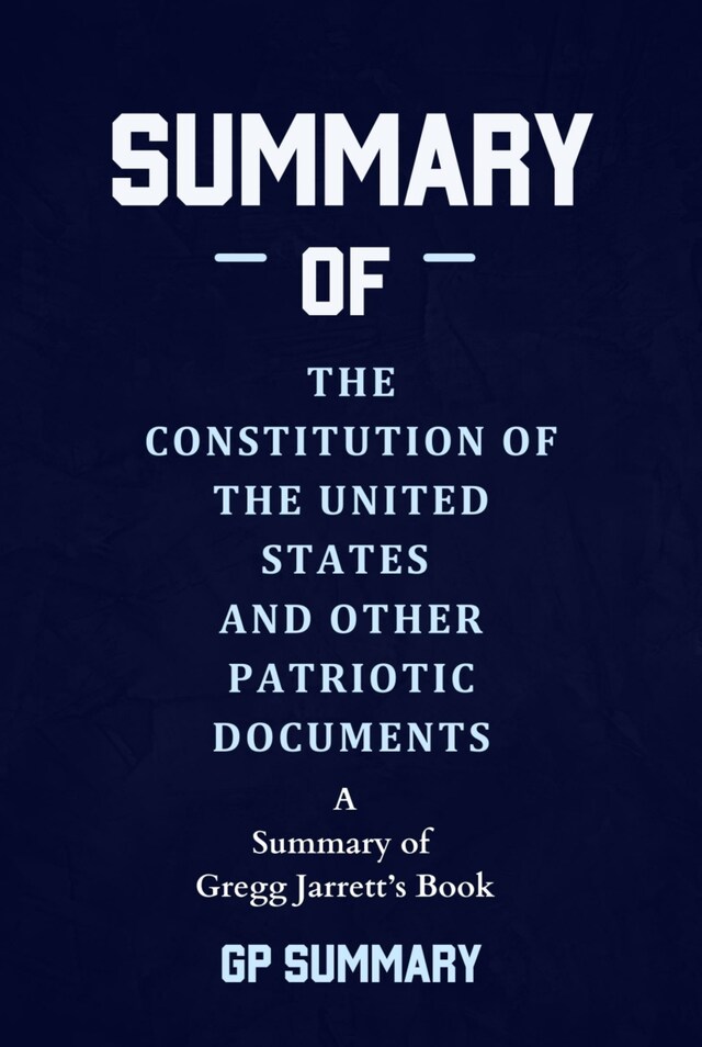 Book cover for Summary of The Constitution of the United States and Other Patriotic Documents by Gregg Jarrett