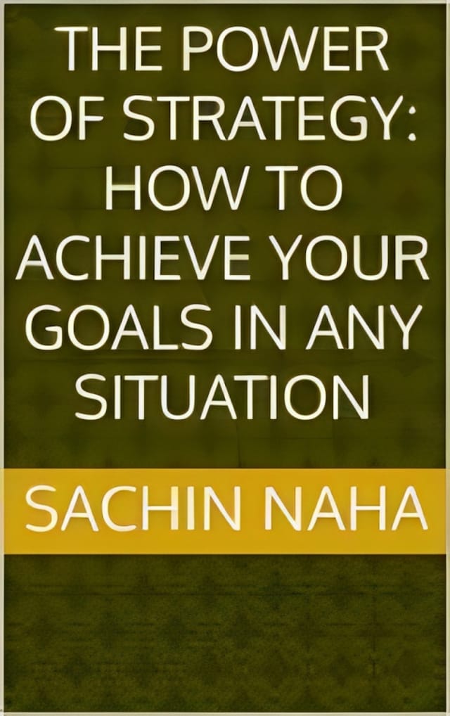 Okładka książki dla The Power of Strategy: How to Achieve Your Goals in Any Situation