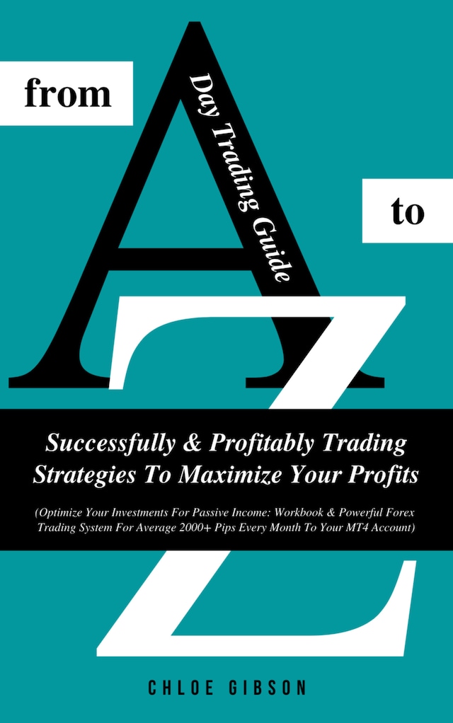 Buchcover für Day Trading Guide From A To Z: Successfully &amp; Profitably Trading Strategies To Maximize Your Profits