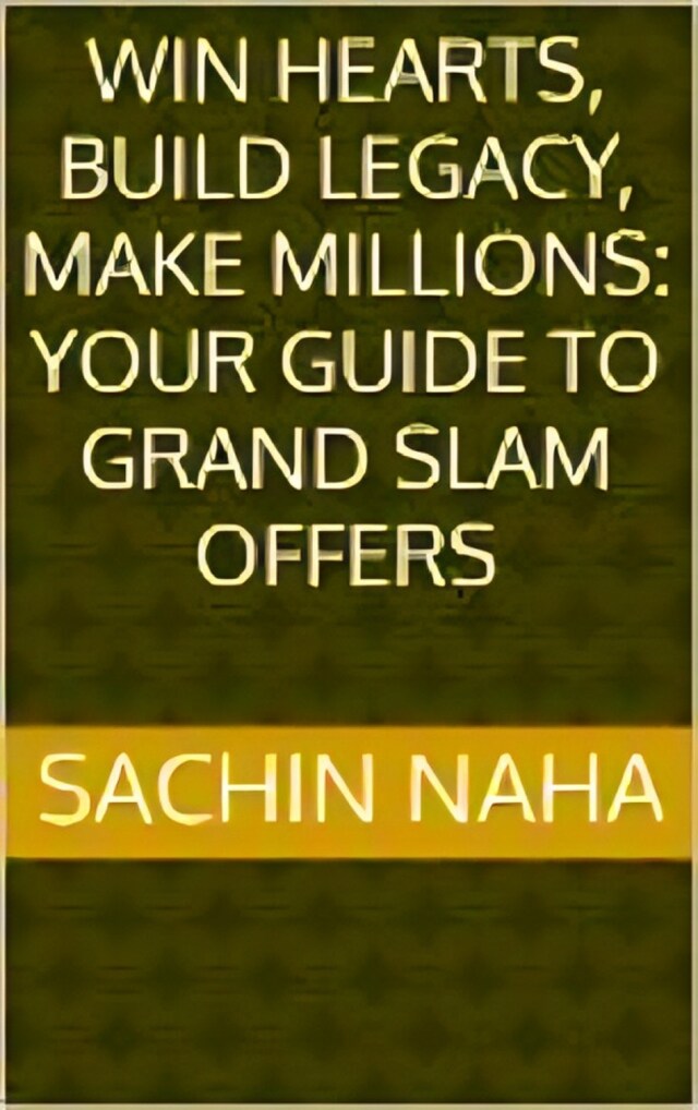 Bokomslag for Win Hearts, Build Legacy, Make Millions: Your Guide to Grand Slam Offers