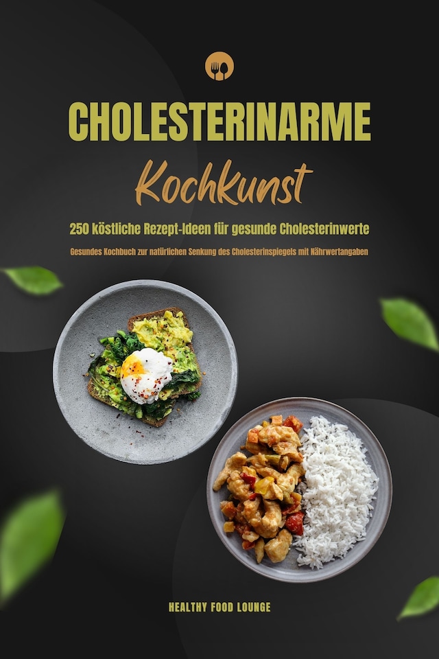 Book cover for Cholesterinarme Kochkunst: 250 köstliche Rezept-Ideen für gesunde Cholesterinwerte (Gesundes Kochbuch zur natürlichen Senkung des Cholesterinspiegels mit Nährwertangaben)