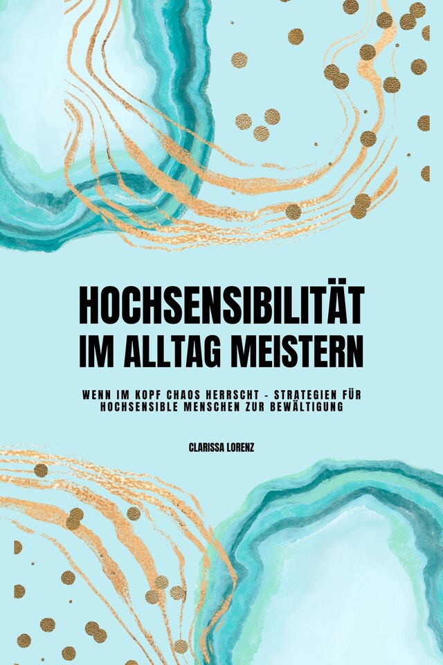 Buchcover für Hochsensibilität im Alltag meistern: Wenn im Kopf Chaos herrscht - Strategien für hochsensible Menschen zur Bewältigung