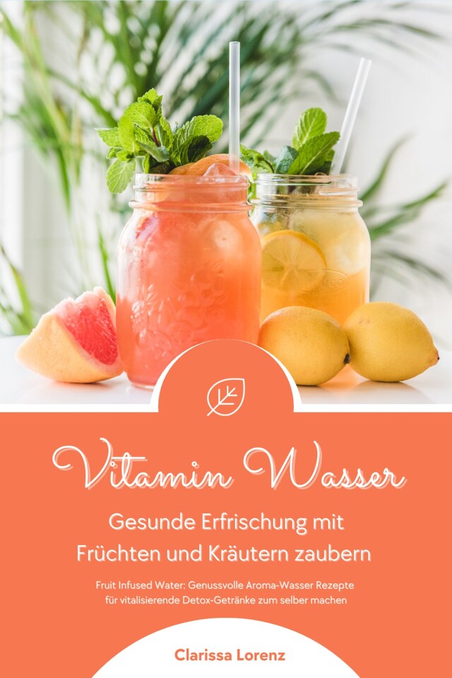 Vitamin Wasser: Gesunde Erfrischung mit Früchten und Kräutern zaubern (Fruit Infused Water: Genussvolle Aroma-Wasser Rezepte für vitalisierende Detox-Getränke zum selber machen) Boekomslag van Vitamin Wasser: Gesunde Erfrischung mit Früchten und Kräutern zaubern (Fruit Infused Water: Genussvolle Aroma-Wasser Rezepte für vitalisierende Detox-Getränke zum selber machen)
