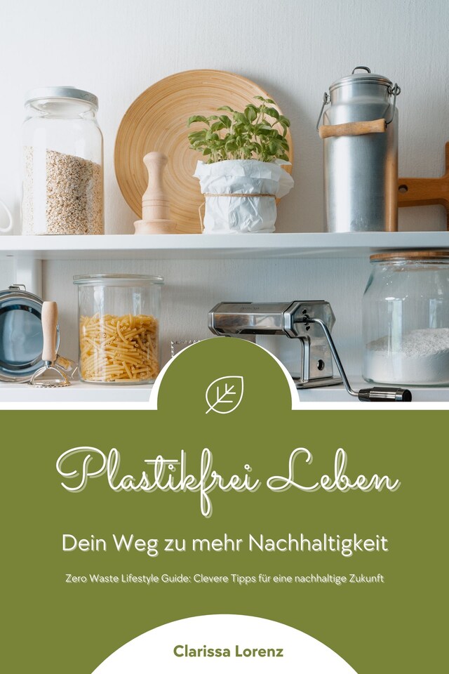 Boekomslag van Plastikfrei Leben: Dein Weg zu mehr Nachhaltigkeit (Zero Waste Lifestyle Guide: Clevere Tipps für eine nachhaltige Zukunft)