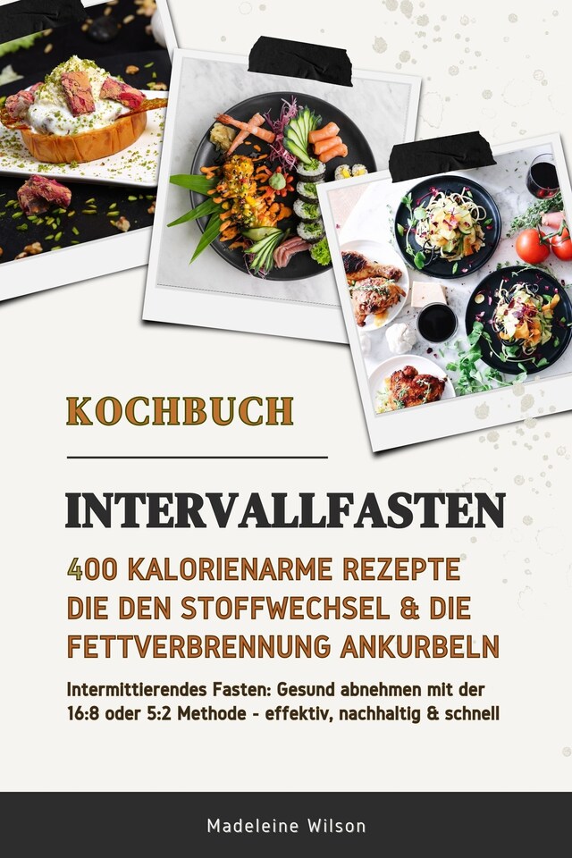 Book cover for Intervallfasten Kochbuch: 400 kalorienarme Rezepte die den Stoffwechsel & die Fettverbrennung ankurbeln (Intermittierendes Fasten: Gesund abnehmen mit der 16:8 oder 5:2 Methode - effektiv & schnell)