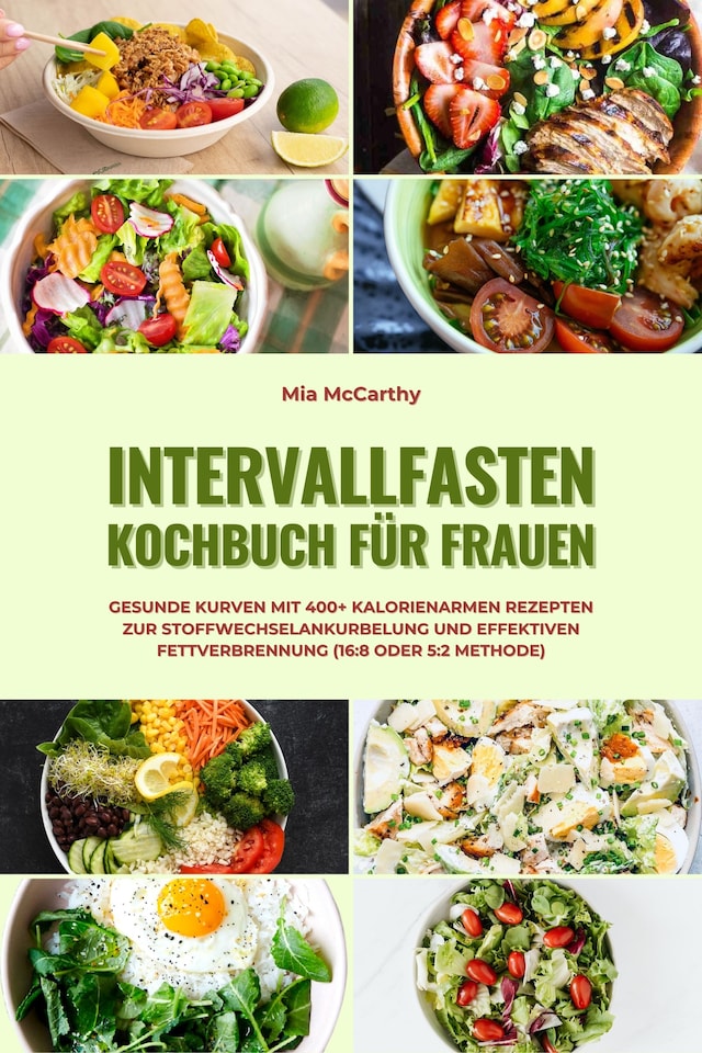 Boekomslag van Intervallfasten Kochbuch für Frauen: Gesunde Kurven mit 400+ kalorienarmen Rezepten zur Stoffwechselankurbelung und effektiven Fettverbrennung (16:8 oder 5:2 Methode)