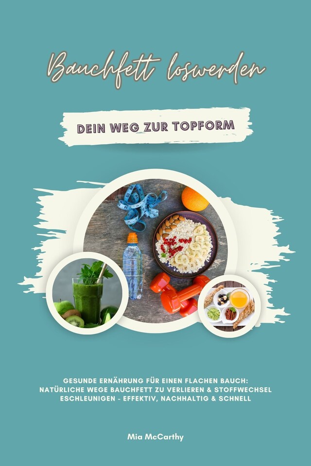 Book cover for Bauchfett loswerden: Dein Weg zur Topform (Gesunde Ernährung für einen flachen Bauch: Natürliche Wege Bauchfett zu verlieren & Stoffwechsel beschleunigen - effektiv, nachhaltig & schnell)