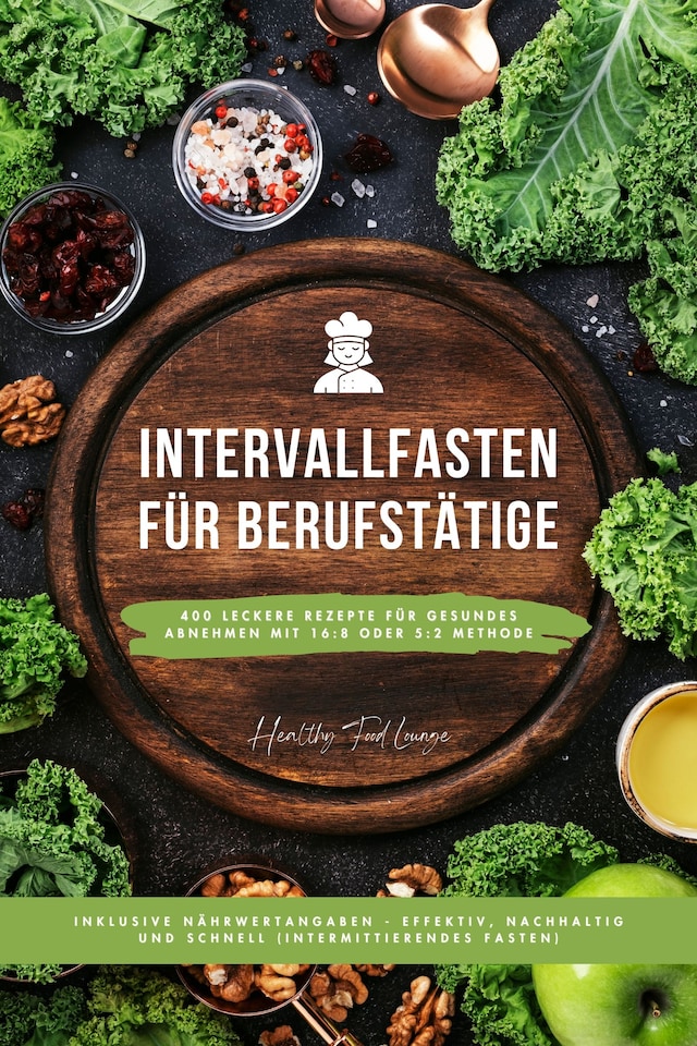 Kirjankansi teokselle Intervallfasten Kochbuch für Berufstätige: 400 leckere Rezepte für gesundes Abnehmen mit 16:8 oder 5:2 Methode inklusive Nährwertangaben - effektiv, nachhaltig und schnell (Intermittierendes Fasten)