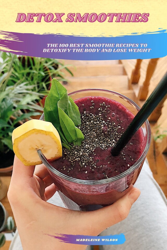 Copertina del libro per Detox Smoothies: The 100 Best Smoothie Recipes To Detoxify The Body And Lose Weight