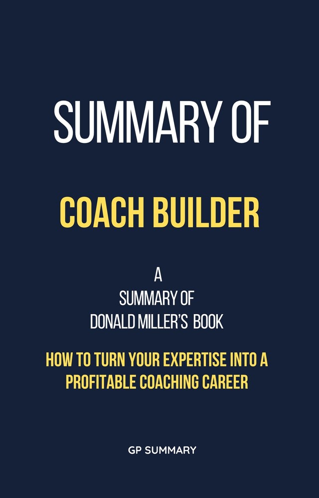 Okładka książki dla Summary of Coach Builder by Donald Miller: How to Turn Your Expertise Into a Profitable Coaching Career