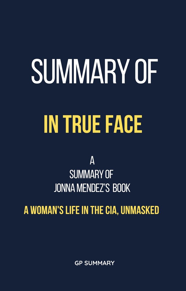 Kirjankansi teokselle Summary of In True Face by Jonna Mendez: A Woman's Life in the CIA, Unmasked