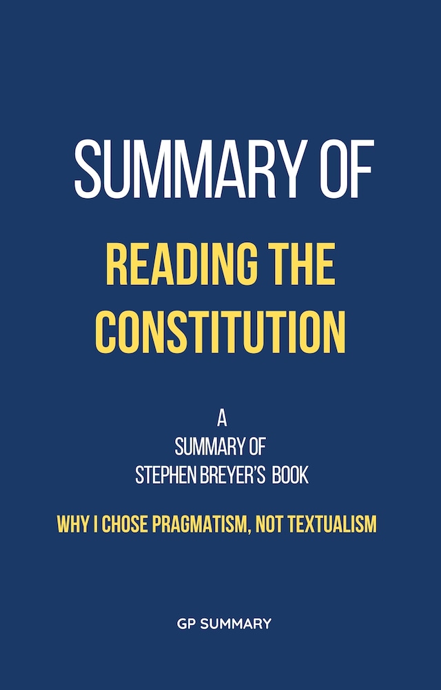 Buchcover für Summary of Reading the Constitution by Stephen Breyer: Why I Chose Pragmatism, Not Textualism