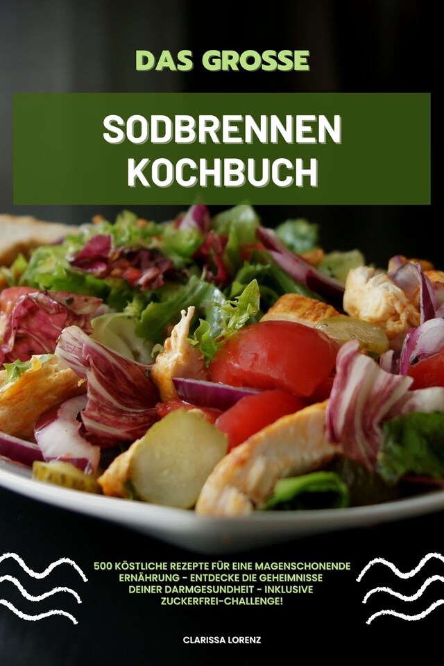 Boekomslag van Das große Sodbrennen Kochbuch: 500 köstliche Rezepte für eine magenschonende Ernährung - Entdecke die Geheimnisse deiner Darmgesundheit - inklusive Zuckerfrei-Challenge!