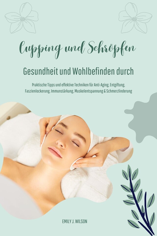 Boekomslag van Gesundheit und Wohlbefinden durch Schröpfen und Cupping (Praktische Tipps und effektive Techniken für Anti-Aging, Entgiftung, Faszienlockerung, Immunstärkung, Muskelentspannung und Schmerzlinderung)