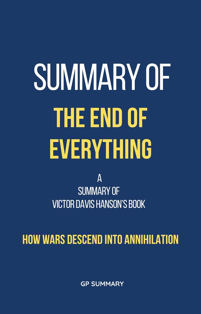 Boekomslag van Summary of The End of Everything by Victor Davis Hanson: How Wars Descend into Annihilation