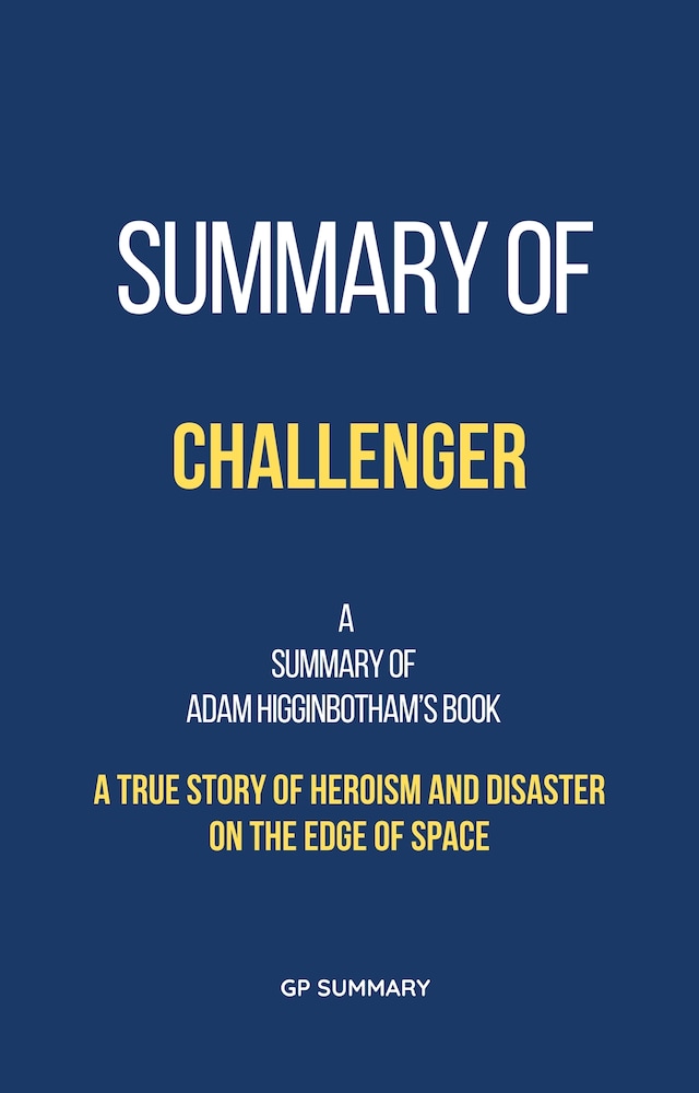 Book cover for Summary of Challenger by Adam Higginbotham: A True Story of Heroism and Disaster on the Edge of Space