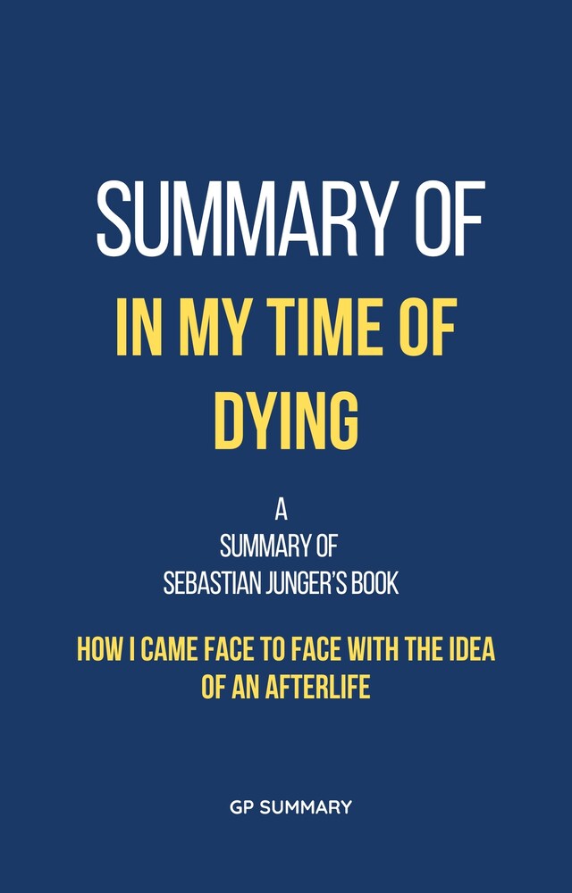 Book cover for Summary of In My Time of Dying by Sebastian Junger: How I Came Face to Face with the Idea of an Afterlife