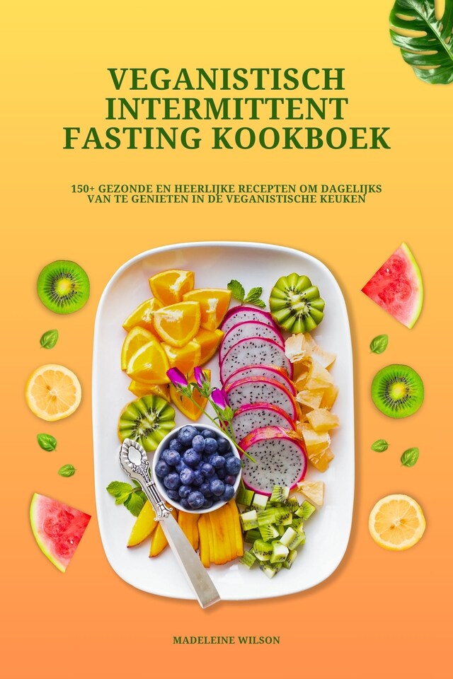 Book cover for Veganistisch Intermittent Fasting Kookboek: 150+ gezonde en heerlijke recepten om dagelijks van te genieten in de veganistische keuken