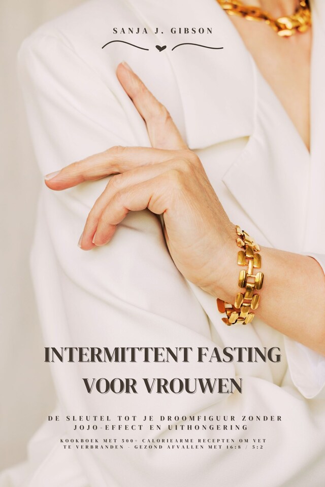 Boekomslag van Intermittent Fasting voor Vrouwen: De sleutel tot je droomfiguur zonder jojo-effect en uithongering (Kookboek met 500+ caloriearme recepten om vet te verbranden - gezond afvallen met 16:8 / 5:2)