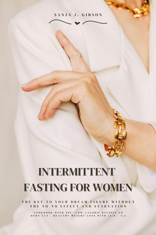 Bokomslag för Intermittent Fasting for Women: The Key to Your Dream Figure Without the Yo-Yo Effect and Starvation (Cookbook with 500+ Low-Calorie Recipes to Burn Fat - Healthy Weight Loss with 16:8 / 5:2)