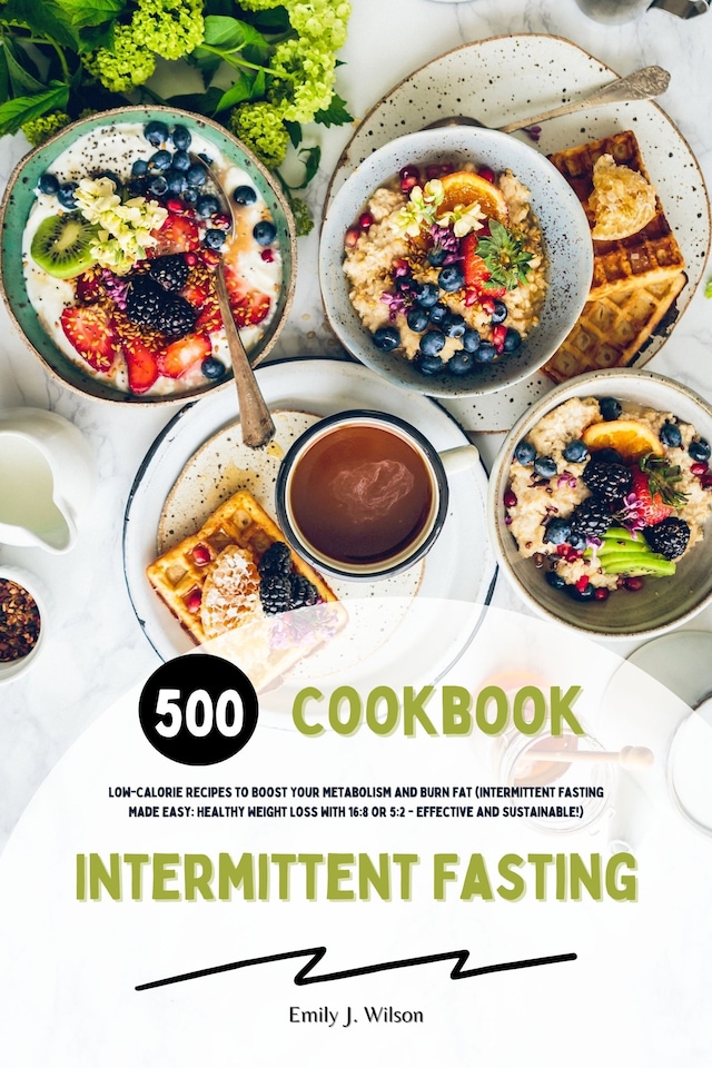 Boekomslag van Intermittent Fasting Cookbook: 500 Low-Calorie Recipes to Boost Your Metabolism and Burn Fat (Intermittent Fasting Made Easy: Healthy Weight Loss with 16:8 or 5:2 - Effective and Sustainable!)