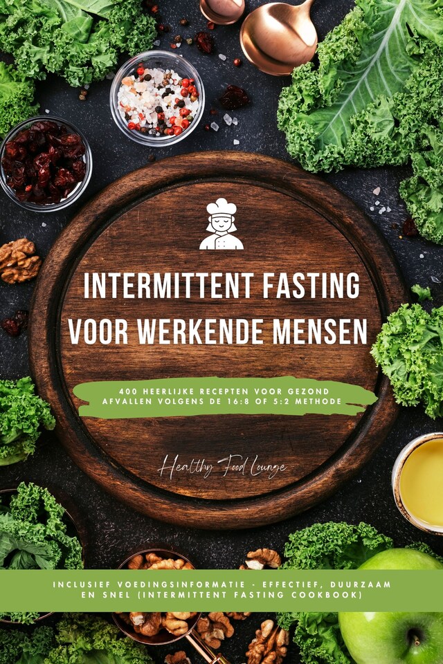 Boekomslag van Intermittent Fasting Kookboek voor Werkende Mensen: 400 heerlijke recepten voor gezond afvallen volgens de 16:8 of 5:2 methode inclusief voedingsinformatie - effectief, duurzaam en snel