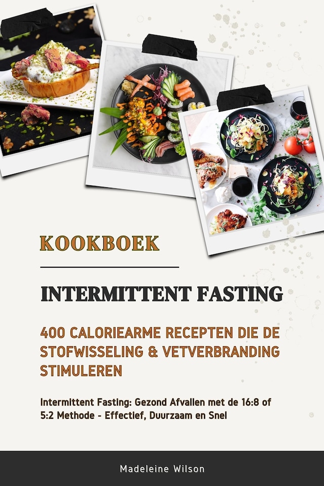 Kirjankansi teokselle Intermittent Fasting Kookboek: 400 Caloriearme Recepten die de Stofwisseling en Vetverbranding Stimuleren (Intermittent Fasting: Gezond Afvallen met de 16:8 of 5:2 Methode - Effectief, Duurzaam en Snel)