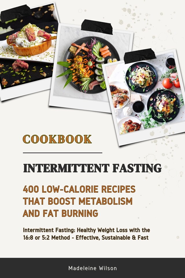 Intermittent Fasting Cookbook: 400 Low-Calorie Recipes that Boost Metabolism & Fat Burning (Intermittent Fasting: Healthy Weight Loss with the 16:8 or 5:2 Method - Effective, Sustainable and Fast) Bogomslag for Intermittent Fasting Cookbook: 400 Low-Calorie Recipes that Boost Metabolism & Fat Burning (Intermittent Fasting: Healthy Weight Loss with the 16:8 or 5:2 Method - Effective, Sustainable and Fast)