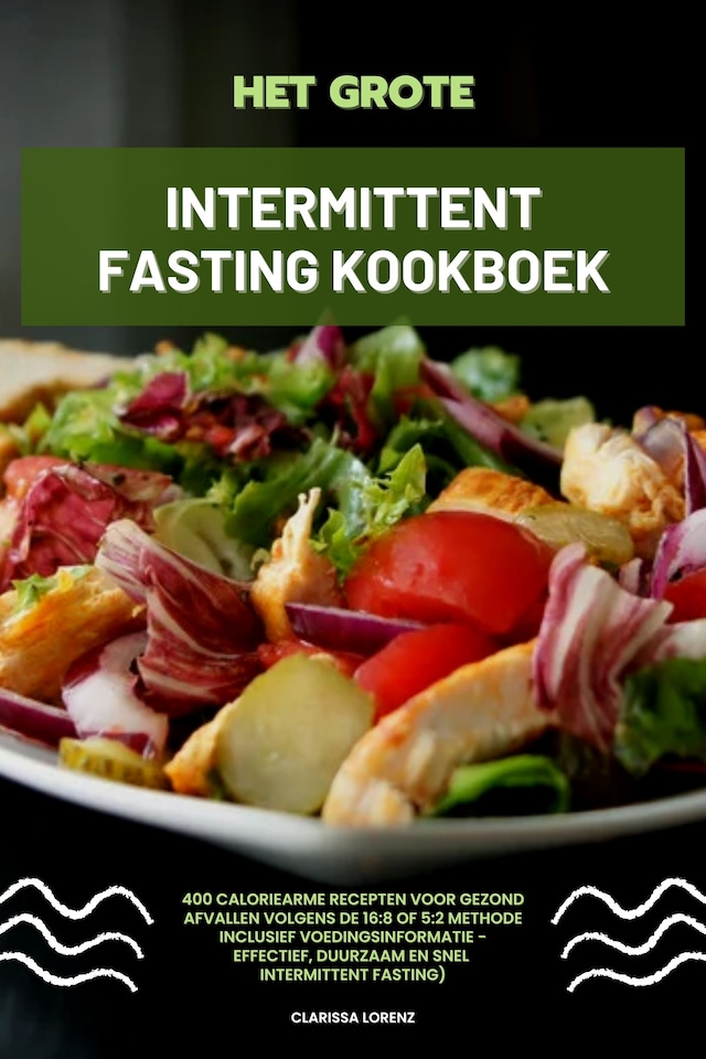 Boekomslag van Het Grote Intermittent Fasting Kookboek: 400 caloriearme recepten voor gezond afvallen volgens de 16:8 of 5:2 methode inclusief voedingsinformatie - effectief, duurzaam en snel (Intermittent Fasting)