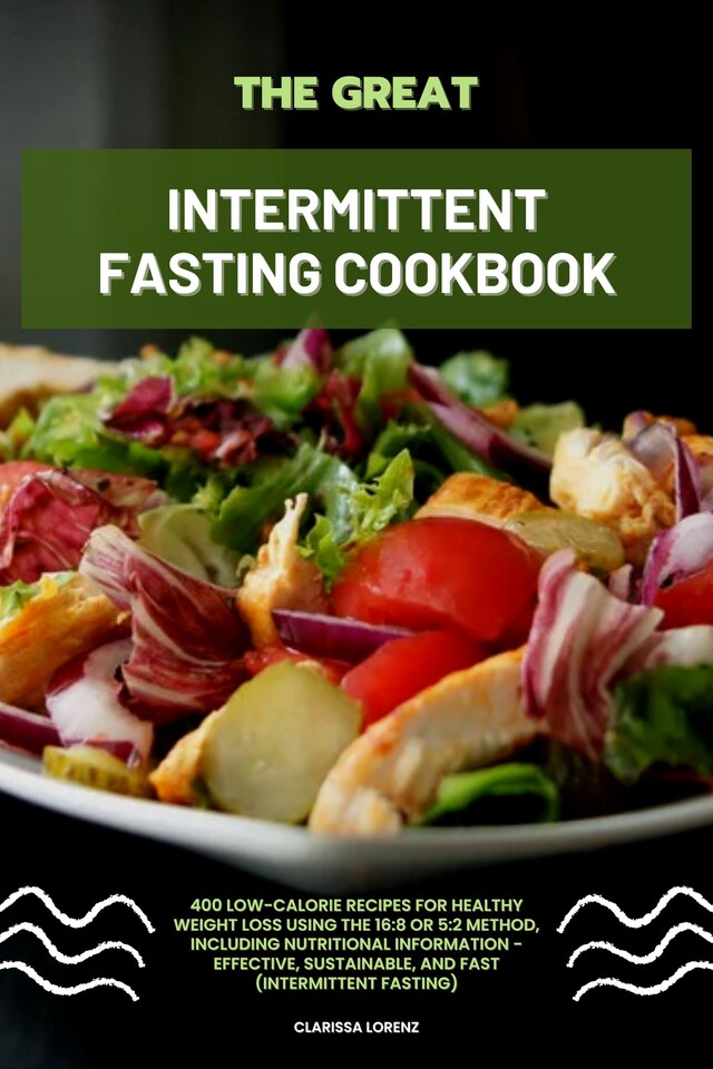 Boekomslag van The Great Intermittent Fasting Cookbook: 400 Low-Calorie Recipes for Healthy Weight Loss Using the 16:8 or 5:2 Method, Including Nutritional Information - Effective, Sustainable, and Fast (Intermittent Fasting)