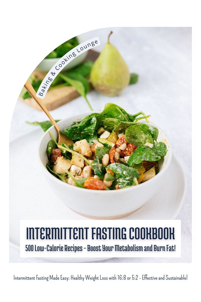 Boekomslag van Intermittent Fasting Cookbook: 500 Low-Calorie Recipes - Boost Your Metabolism and Burn Fat! (Intermittent Fasting Made Easy: Healthy Weight Loss with 16:8 or 5:2 - Effective and Sustainable!)