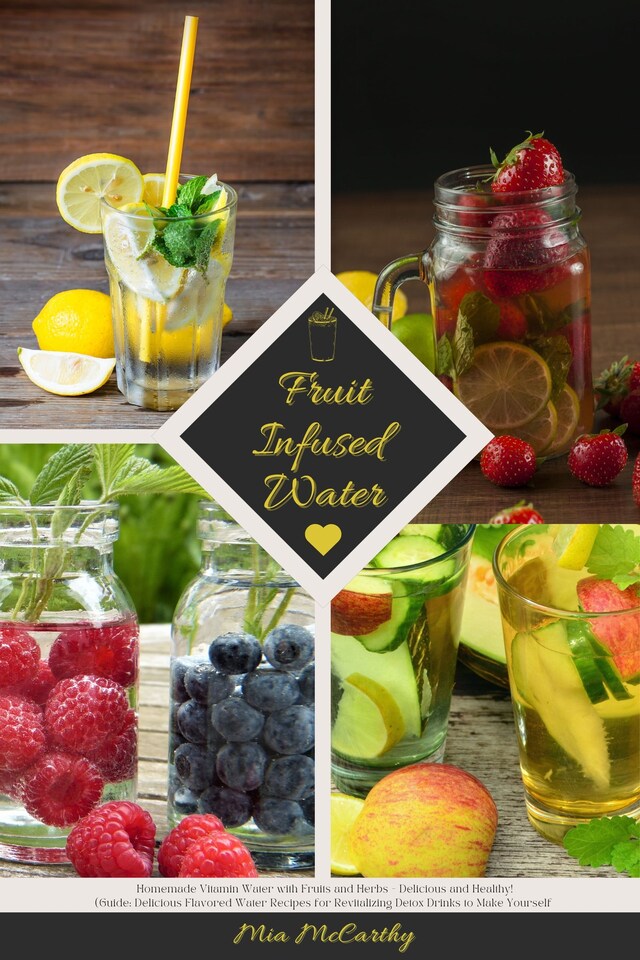 Bokomslag för Fruit Infused Water: Homemade Vitamin Water with Fruits and Herbs - Delicious and Healthy! (Guide: Delicious Flavored Water Recipes for Revitalizing Detox Drinks to Make Yourself)