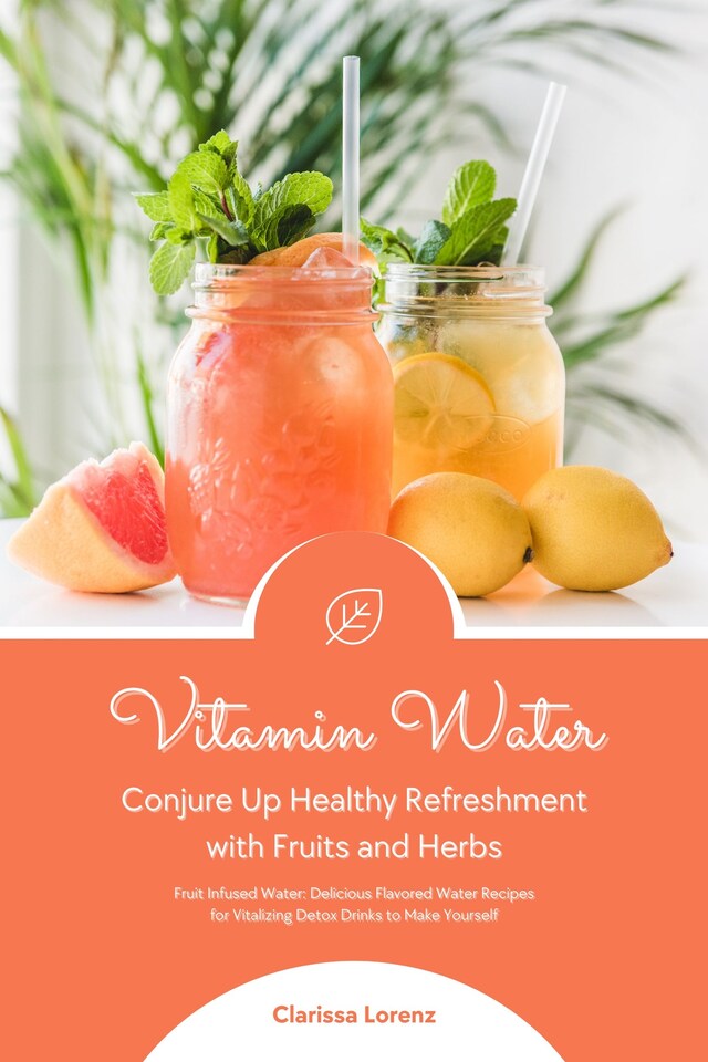 Boekomslag van Vitamin Water: Conjure Up Healthy Refreshment with Fruits and Herbs (Fruit Infused Water: Delicious Flavored Water Recipes for Vitalizing Detox Drinks to Make Yourself)